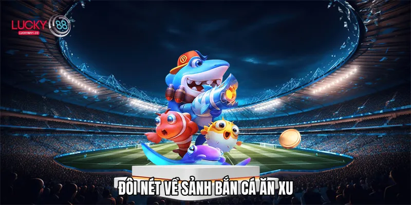 Đôi nét về sảnh bắn cá ăn xu