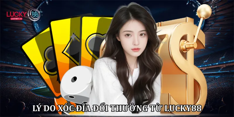 Lý do xóc đĩa đổi thưởng từ Lucky88