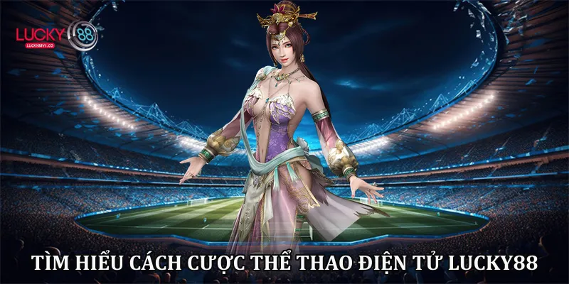 Tìm hiểu cách cược thể thao điện tử Lucky88
