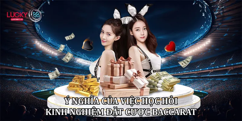 Ý nghĩa của việc học hỏi kinh nghiệm đặt cược Baccarat